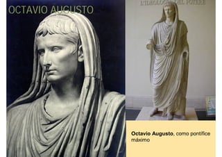 OCTAVIO AUGUSTO




                  Octavio Augusto, como pontífice
                  máximo
 
