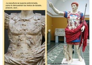 -La escultura se supone policromada,
como lo demuestran los restos de dorado,
púrpura, azul...




                                           Augusto de Prima Porta
 