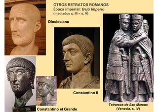 OTROS RETRATOS ROMANOS
        Época imperial: Bajo Imperio
        (mediados s. III – s. V)

     Diocleciano




                     Constantino II


                                      Tetrarcas de San Marcos
Constantino el Grande                      (Venecia, s. IV)
 