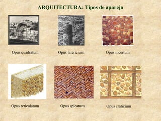 ARQUITECTURA: Tipos de aparejo

Opus quadratum

Opus latericium

Opus reticulatum

Opus spicatum

Opus incertum

Opus craticium

 