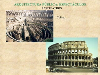 ARQUITECTURA PÚBLICA: ESPECTÁCULOS
ANFITEATROS
Coliseo

 
