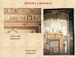 PINTURA Y MOSAICO

Tercer estilo
pompeyano

Cuarto estilo
pompeyano

 