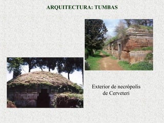 ARQUITECTURA: TUMBAS

Exterior de necrópolis
de Cerveteri

 