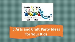 5 Arts and Craft Party Ideas
for Your Kids
 