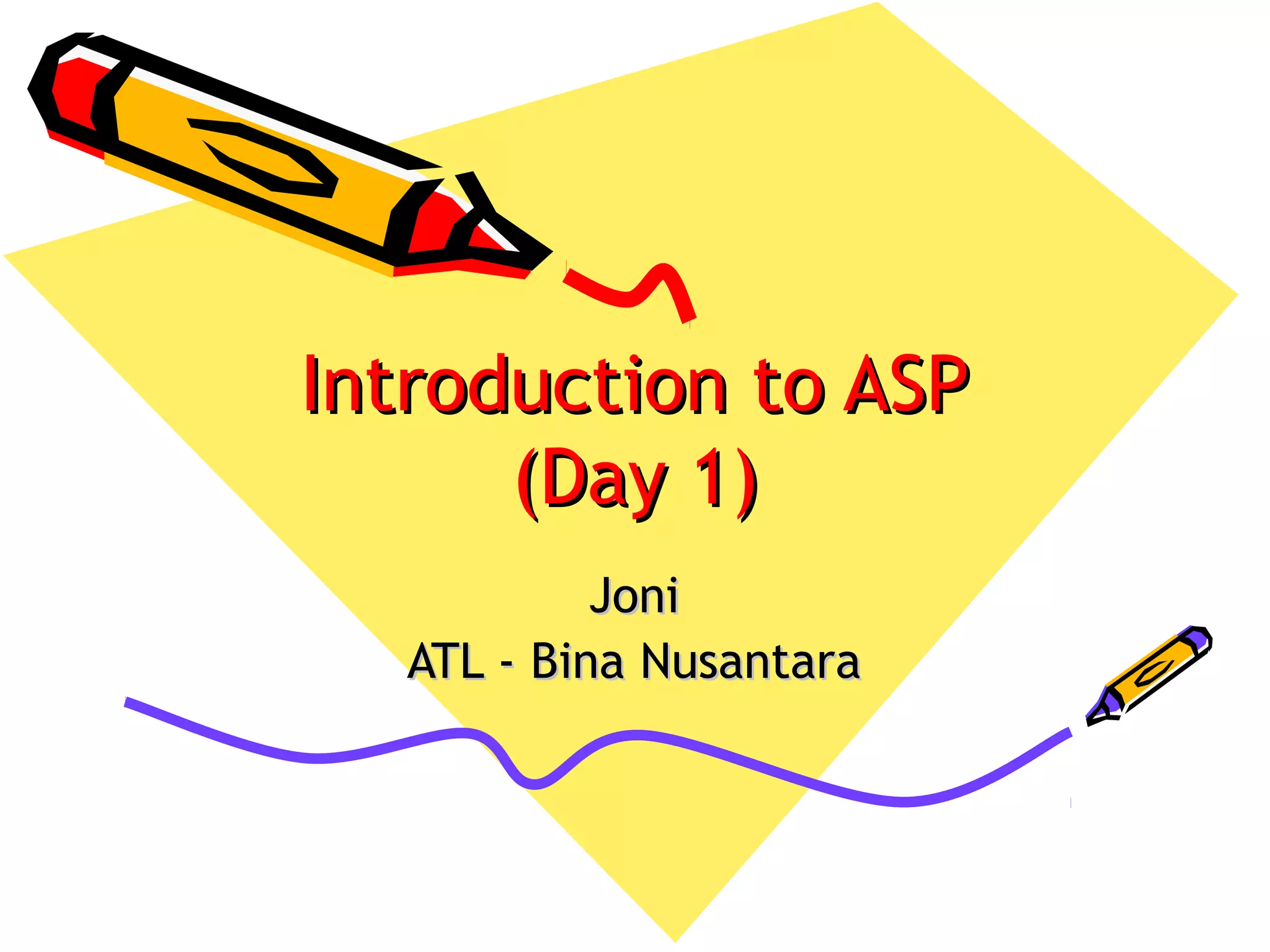 Introduction to ASPIntroduction to ASP (Day 1)(Day 1) JoniJoni ATL - Bina NusantaraATL - Bina Nusantara 