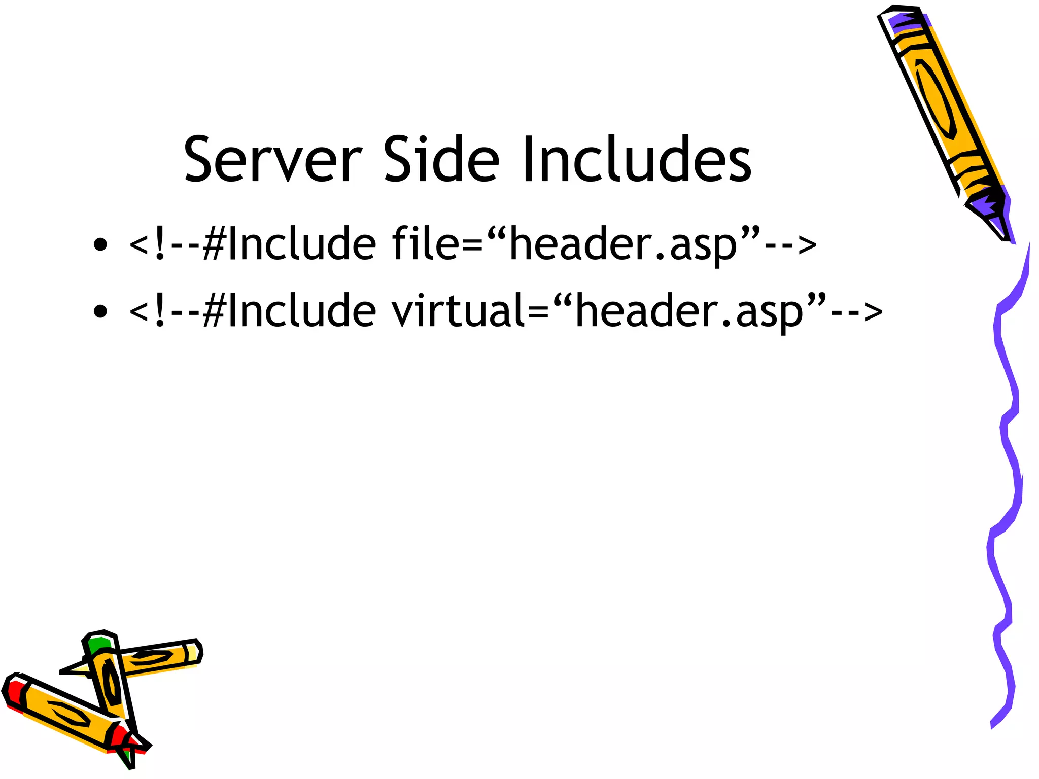 Server Side Includes • <!--#Include file=“header.asp”--> • <!--#Include virtual=“header.asp”--> 