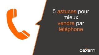 5 astuces pour
mieux vendre
par téléphone
 