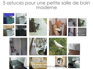 5 astuces pour une petite salle de bain
moderne
http://www.amenagement-salle-de-bain.com/
 