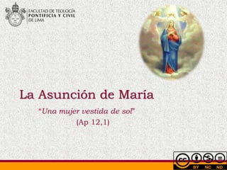 La Asunción de María
“Una mujer vestida de sol”
(Ap 12,1)
 
