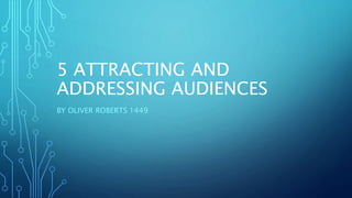 5 ATTRACTING AND
ADDRESSING AUDIENCES
BY OLIVER ROBERTS 1449
 