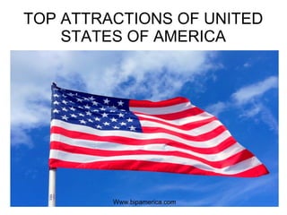 TOP ATTRACTIONS OF UNITED
STATES OF AMERICA
Www.bipamerica.com
 