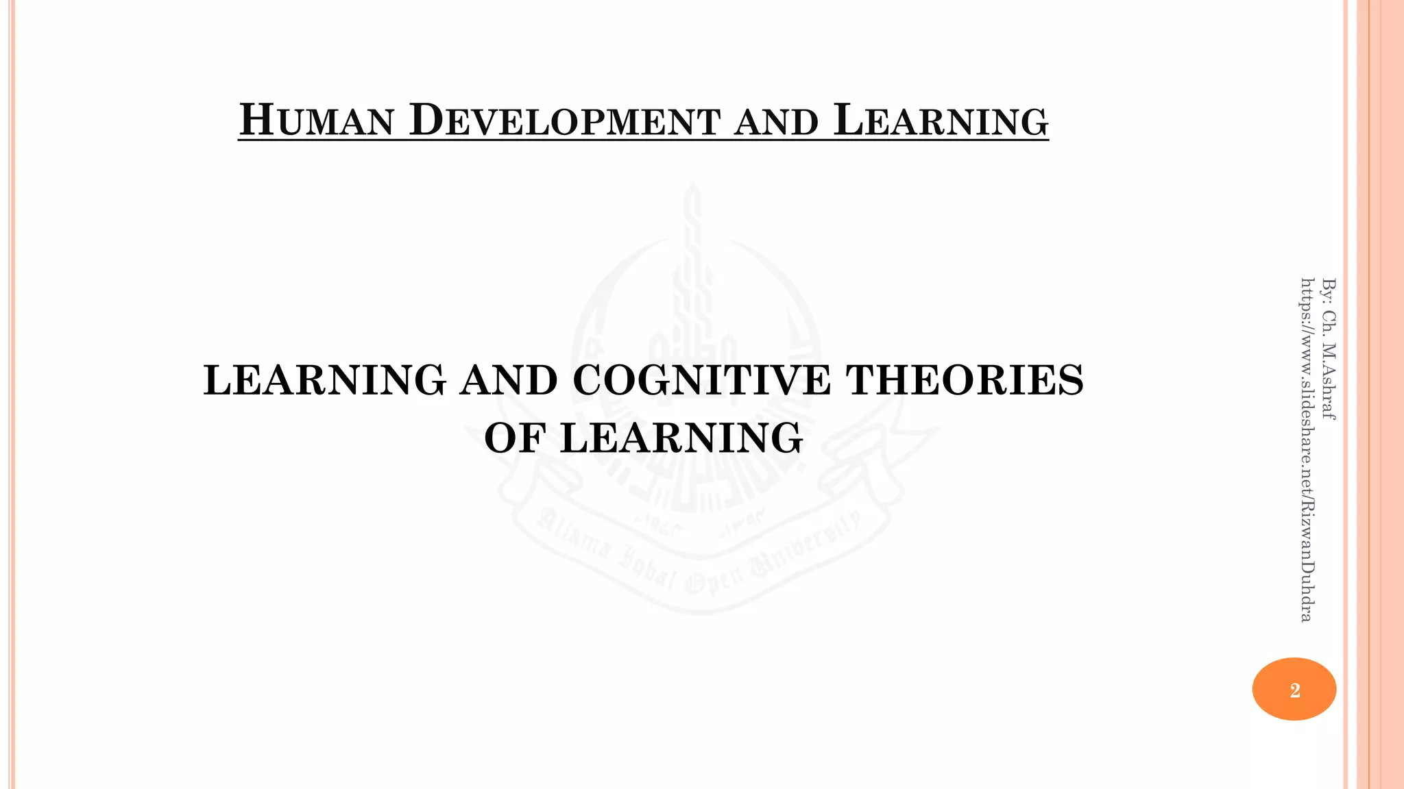 HUMAN DEVELOPMENT AND LEARNING
LEARNING AND COGNITIVE THEORIES
OF LEARNING
2
By:Ch.M.Ashraf
https://www.slideshare.net/RizwanDuhdra
 