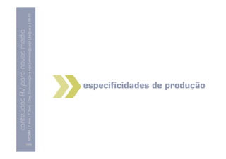 conteúdos AV paranovos media
                  Conteúdos AV para novos media
        MCMM | 1º Ano | 1º Sem. | Dep. Comunicação e Arte | almeida@ua.pt | jfa@ua.pt | 09-10
                                                                                        09




[125]
                                         especificidades de produção
 