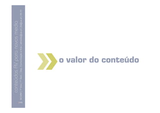 conteúdos AV paranovos media
                  Conteúdos AV para novos media
        MCMM | 1º Ano | 1º Sem. | Dep. Comunicação e Arte | almeida@ua.pt | jfa@ua.pt | 09-10
                                                                                        09




[100]
                                         o valor do conteúdo
 