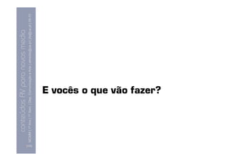 conteúdos AV paranovos media
                  Conteúdos AV para novos media
        MCMM | 1º Ano | 1º Sem. | Dep. Comunicação e Arte | almeida@ua.pt | jfa@ua.pt | 09-10
                                                                                        09




[133]
                                      E vocês o que vão fazer?
 