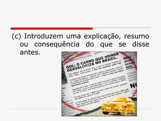 (c) Introduzem uma explicação, resumo
ou consequência do que se disse
antes.
 