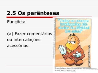 2.5 Os parênteses
Funções:
(a) Fazer comentários
ou intercalações
acessórias.
 