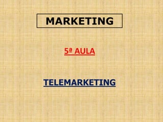 MARKETING
5ª AULA
TELEMARKETING

 
