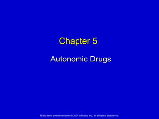 Mosby items and derived items © 2007 by Mosby, Inc., an affiliate of Elsevier Inc.
Chapter 5Chapter 5
Autonomic DrugsAutonomic Drugs
 