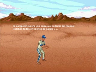 la competencia era una carrera al rededor del mundo:  estaban todos en la línea de salida y ...  