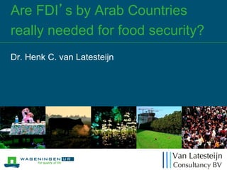 Are FDI’s by Arab Countries
really needed for food security?
Dr. Henk C. van Latesteijn
 