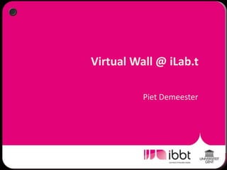 Virtual Wall @ iLab.t Piet Demeester 