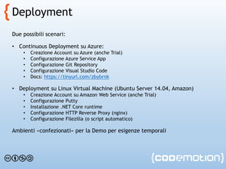 Deployment
Due possibili scenari:
• Continuous Deployment su Azure:
• Creazione Account su Azure (anche Trial)
• Configura...