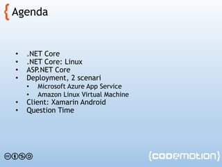 Agenda
• .NET Core
• .NET Core: Linux
• ASP.NET Core
• Deployment, 2 scenari
• Microsoft Azure App Service
• Amazon Linux ...
