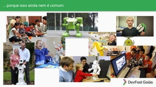 … porque isso ainda nem é comum:
 