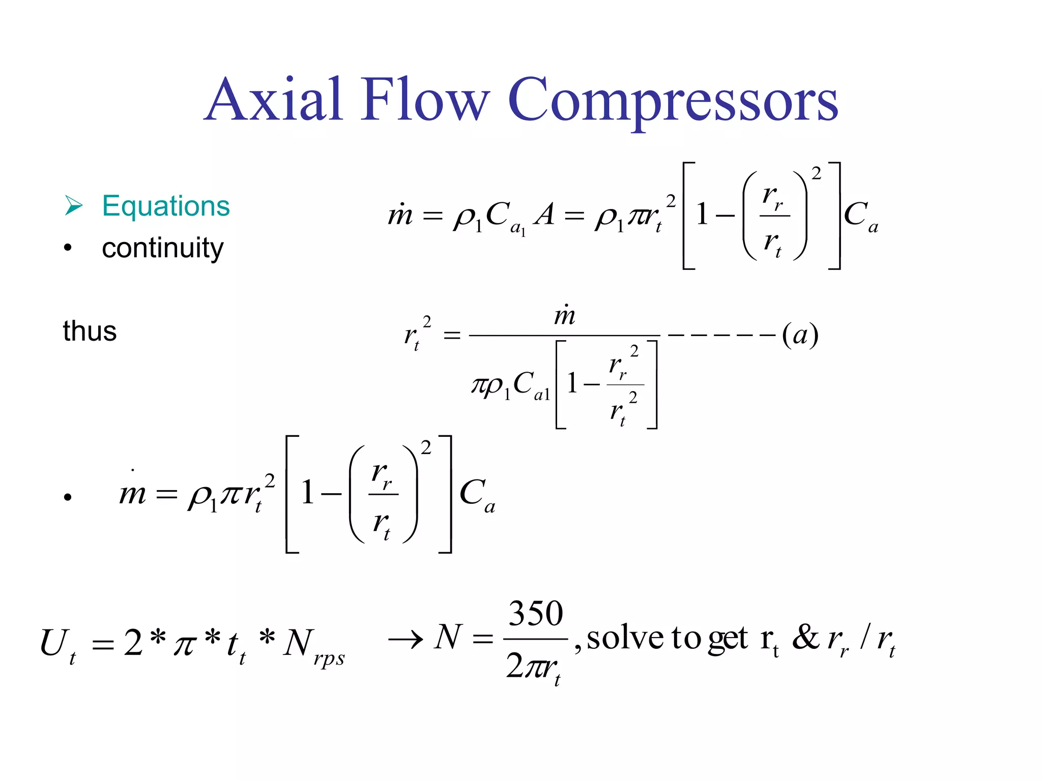 Axial Flow Compressors
 Equations
• continuity
thus
•
rpstt NtU ***2 
a
t
r
ta C
r
r
rACm















2
2
11 11

)(
1 2
2
11
2
a
r
r
C
m
r
t
r
a
t 












tr
t
rr
r
N /&rgettosolve,
2
350
t


2
.
2
1 1 r
t a
t
r
m r C
r
 
  
   
   
 