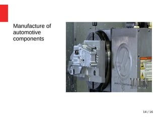 14 / 16
Manufacture of
automotive
components
 