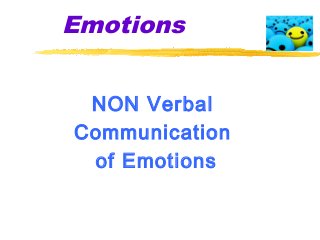Emotions
NON Verbal
Communication
of Emotions

 