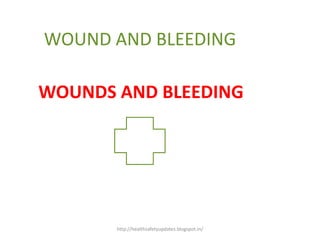 WOUNDS AND BLEEDING
WOUND AND BLEEDING
http://healthsafetyupdates.blogspot.in/
 