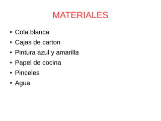 MATERIALES
● Cola blanca
● Cajas de carton
● Pintura azul y amarilla
● Papel de cocina
● Pinceles
● Agua
 