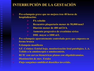 INTERRUPCIÓN DE LA GESTACIÓN <ul><li>Pre-eclampsia grave que no mejora tras 48 horas de hospitalización: </li></ul><ul><ul...