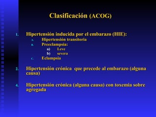 Clasificación  (ACOG) <ul><li>Hipertensión inducida por el embarazo (HIE): </li></ul><ul><ul><ul><li>Hipertensión transito...
