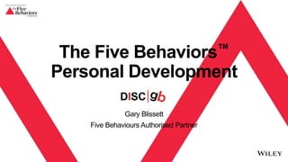 The Five Behaviors™
Personal Development
Gary Blissett
Five Behaviours Authorised Partner
 