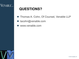 QUESTIONS? Thomas A. Cohn, Of Counsel, Venable LLP [email_address] www.venable.com © 2010 Venable LLP 