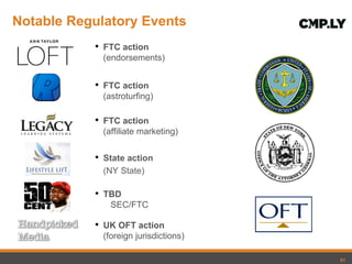 Notable Regulatory Events State action  (NY State) FTC action  (endorsements) FTC action  (astroturfing) TBD   SEC/FTC UK OFT action  (foreign jurisdictions) FTC action  (affiliate marketing) 