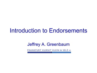Introduction to Endorsements Jeffrey A. Greenbaum 