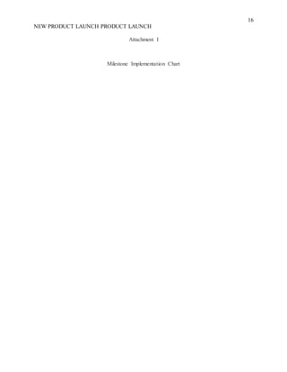 16
NEW PRODUCT LAUNCH PRODUCT LAUNCH
Attachment I
Milestone Implementation Chart
 