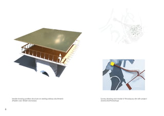 Survey drawing and model of Woodquay site with project
(AutoCAD/Photoshop)
6
Model showing pavillion structure on existing railway abuttments
(Plaster cast, timber and brass)
 