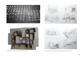 15
Above: Wall construction and site context models Above: Hand drawn perspectives of Marrakech education project
 