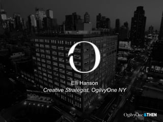 Elli Hanson
Creative Strategist, OgilvyOne NY
 