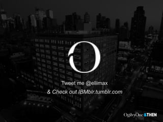 Tweet me @ellimax
& Check out IBMblr.tumblr.com
 