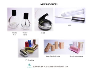 NEW PRODUCTS
YH-341 YH-347
75 ml 30 ml
S-302
L-001
UV Metalizing
Water Transfer Printing Wrinkle paint Coating
 