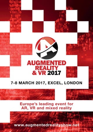 Europe’s leading event for
AR, VR and mixed reality
7-8 MARCH 2017, EXCEL, LONDON
www.augmentedrealityshow.net
 