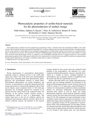 Photocatalytic properties of zeolite-based materials
for the photoreduction of methyl orange
Nidhi Dubey, Sadhana S. Rayalu *, Nitin. K. Labhsetwar, Rashmi R. Naidu,
Ravikrishna V. Chatti, Sukumar Devotta
Environmental Materials Unit, National Environmental Engineering Research Institute (NEERI), Nagpur 440020, India
Received 26 August 2005; received in revised form 1 January 2006; accepted 4 January 2006
Available online 20 March 2006
Abstract
Novel photocatalytic materials have been prepared by incorporation of TiO2, a transition metal and, heteropolyacid (HPA) in the zeolite
structure. These materials have been characterized using XRD, UV–vis diffuse reﬂectance spectroscopy and elemental analysis. The photocatalytic
activity of the materials in visible light has been evaluated for photoreduction of methyl orange solution in the presence of a sacriﬁcial electron
donor 1:40 ethanol–water mixture. The material Zeo-Y/TiO2/Co2+
/HPA photoreduces methyl orange effectively to the extent of about 4.11 mg/g
TiO2 and shows better photocatalytic activity as compared to Zeo-Y/TiO2/HPA, indicating the role of transition metal ions. The improved
photocatalytic properties in the visible region could be due to the combined effect of transition metal ions and HPA, while these constituents along
with the zeolite framework are also likely to contribute towards delay in charge recombination.
# 2006 Elsevier B.V. All rights reserved.
Keywords: Photocatalysis; Zeolite; Photoreduction; TiO2; Transition metals; Heteropolyacid
1. Introduction
Recent advancements in semiconductor photocatalysis,
especially related to enhanced activity in the visible light
region, have made it one of the most active interdisciplinary
research areas, attracting efforts from photochemists, photo-
physicists and environmental scientists in related ﬁelds.
Semiconductor photocatalysts are usually inexpensive and
non-toxic. A semiconductor is commonly characterized by the
energy gap between its electronically populated valence band
and its largely vacant conduction band [1]. This band gap
determines the wavelength required for excitation of an
electron from the valence band to the conduction band. The
efﬁciency of the electron transfer reactions governs a
semiconductor’s ability to serve as a photocatalyst. The
valence band serves as the site for oxidation, whereas the
conduction band promotes reduction reactions. Hence for an
efﬁcient reduction reaction, the potential of the electron
acceptor should be more positive than the conduction band
potential of the semiconductor. The efﬁciency of a semi-
conductor-mediated photocatalytic reaction is generally deter-
mined by a number of factors, including properties of
semiconductor, type of substrate, amount of competition from
the solvent and also the experimental set-up [2].
Zeolites offer high surface area, unique nanoscaled porous
structure and ion exchange properties for utilization in the
design of efﬁcient photocatalytic systems. The pore structure of
zeolite-Y consists of 13 A˚ super-cages connected through 7 A˚
windows [3]. Aluminosilicate zeolites have shown considerable
promise for promoting stabilization of photochemically
generated redox species as well [4]. Some very unique
photocatalytic properties, which cannot be realized in normal
catalytic systems, have been observed recently in such modiﬁed
spaces [5–10]. The arrangement of cages and channels in these
crystalline zeolites allow for placement of molecules in well-
deﬁned and unique spatial arrangement [3], while they can be
used as constrained systems for the preparation of semicon-
ductors (TiO2) with controlled particle size and shape. Zeolites
are reported to provide speciﬁc photo physical properties such
as the control of charge transfer and electron transfer processes
[11–14]. Zeolite-Y with uniform pore size and enormous
www.elsevier.com/locate/apcata
Applied Catalysis A: General 303 (2006) 152–157
* Corresponding author. Tel.: +91 712 2247828; fax: +91 712 2249900.
E-mail addresses: s_rayalu@neeri.res.in, emu_neeri@yahoo.com
(S.S. Rayalu).
0926-860X/$ – see front matter # 2006 Elsevier B.V. All rights reserved.
doi:10.1016/j.apcata.2006.01.043
 