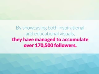 By showcasing both inspirational
and educational visuals,
they have managed to accumulate
over 170,500 followers.
 
