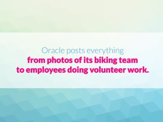 Oracle posts everything
from photos of its biking team
to employees doing volunteer work.
 
